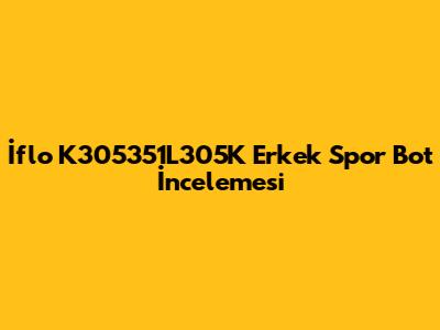 İflo K305351L305K Erkek Spor Bot İncelemesi