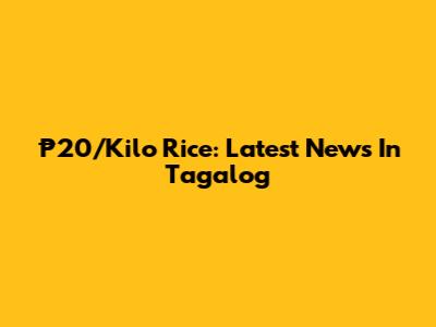 ₱20/Kilo Rice: Latest News In Tagalog