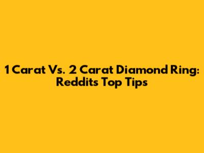 1 Carat Vs. 2 Carat Diamond Ring: Reddit's Top Tips