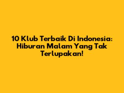 10 Klub Terbaik Di Indonesia: Hiburan Malam Yang Tak Terlupakan!