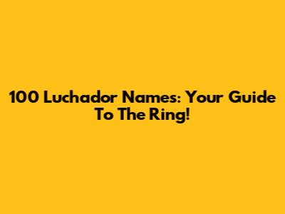 100 Luchador Names: Your Guide To The Ring!