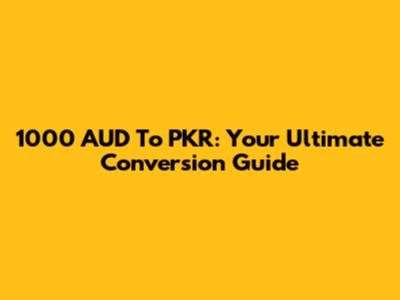 1000 AUD To PKR: Your Ultimate Conversion Guide