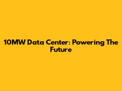 10MW Data Center: Powering The Future