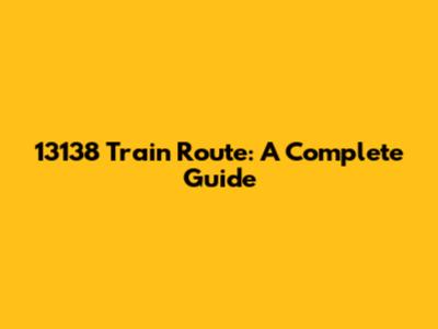 13138 Train Route: A Complete Guide