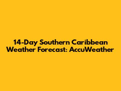 14-Day Southern Caribbean Weather Forecast: AccuWeather