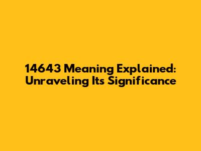 14643 Meaning Explained: Unraveling Its Significance