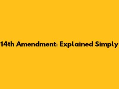 14th Amendment: Explained Simply