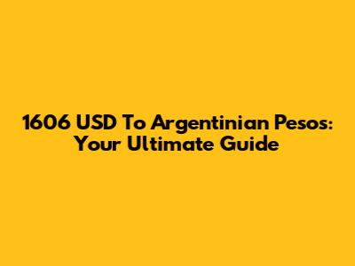 1606 USD To Argentinian Pesos: Your Ultimate Guide