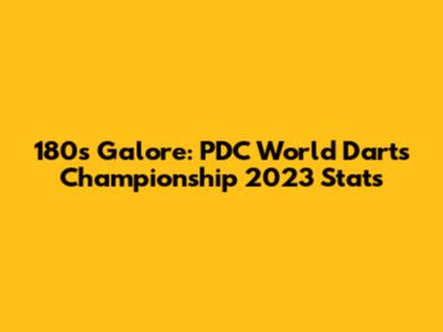 180s Galore: PDC World Darts Championship 2023 Stats