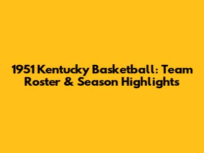 1951 Kentucky Basketball: Team Roster & Season Highlights