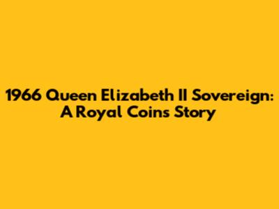 1966 Queen Elizabeth II Sovereign: A Royal Coin's Story