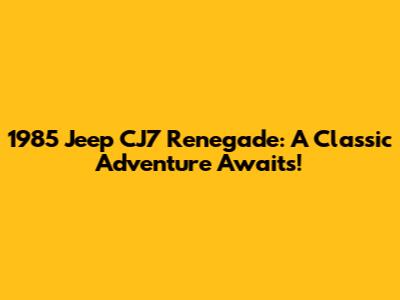 1985 Jeep CJ7 Renegade: A Classic Adventure Awaits!