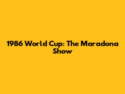 1986 World Cup: The Maradona Show