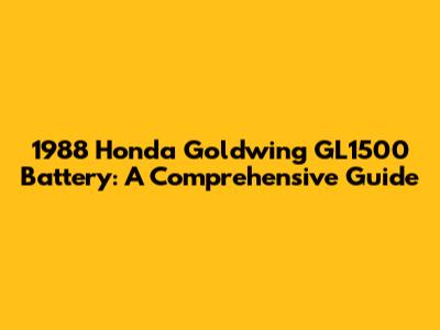 1988 Honda Goldwing GL1500 Battery: A Comprehensive Guide