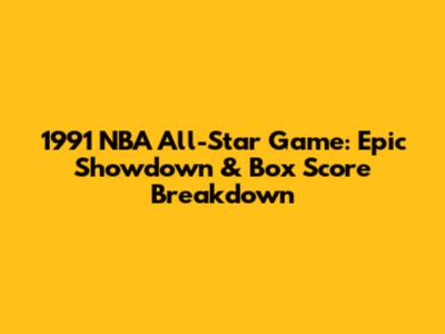 1991 NBA All-Star Game: Epic Showdown & Box Score Breakdown