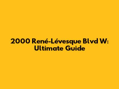 2000 René-Lévesque Blvd W: Ultimate Guide
