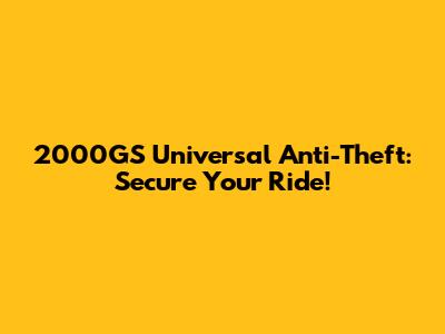 2000GS Universal Anti-Theft: Secure Your Ride!