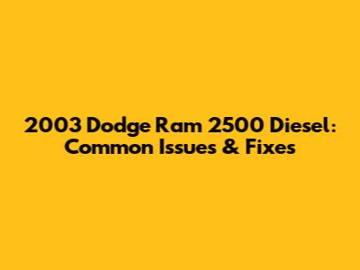 2003 Dodge Ram 2500 Diesel: Common Issues & Fixes