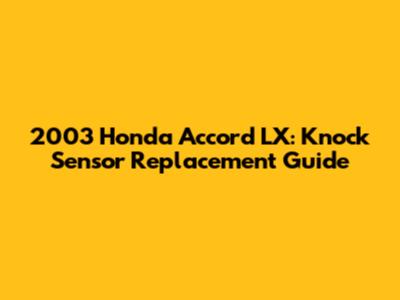 2003 Honda Accord LX: Knock Sensor Replacement Guide