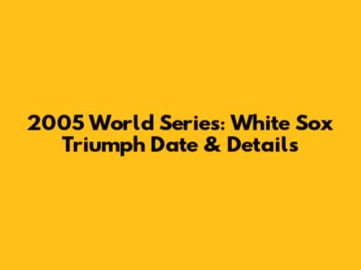 2005 World Series: White Sox Triumph Date & Details
