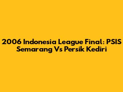 2006 Indonesia League Final: PSIS Semarang Vs Persik Kediri