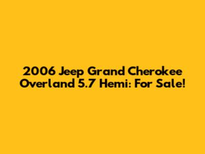 2006 Jeep Grand Cherokee Overland 5.7 Hemi: For Sale!