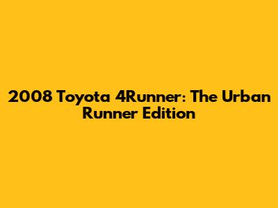 2008 Toyota 4Runner: The Urban Runner Edition