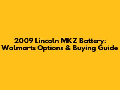 2009 Lincoln MKZ Battery: Walmart's Options & Buying Guide