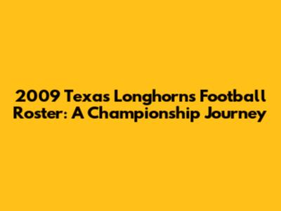 2009 Texas Longhorns Football Roster: A Championship Journey