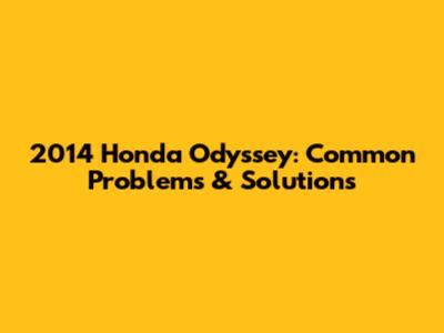 2014 Honda Odyssey: Common Problems & Solutions