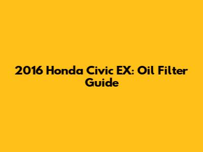 2016 Honda Civic EX: Oil Filter Guide