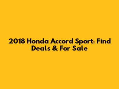 2018 Honda Accord Sport: Find Deals & For Sale