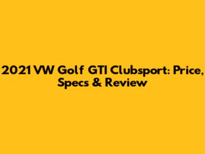 2021 VW Golf GTI Clubsport: Price, Specs & Review