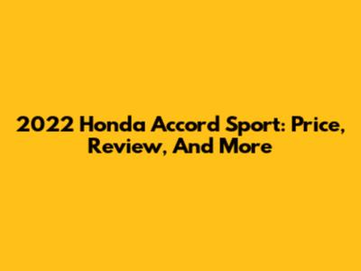 2022 Honda Accord Sport: Price, Review, And More