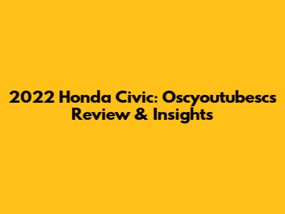 2022 Honda Civic: Oscyoutubesc's Review & Insights