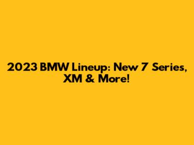 2023 BMW Lineup: New 7 Series, XM & More!