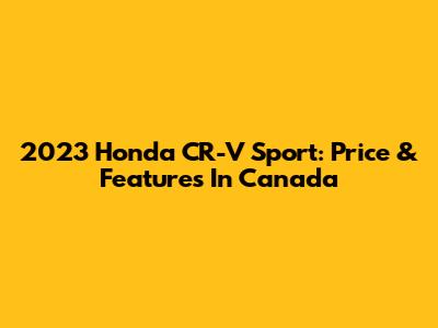 2023 Honda CR-V Sport: Price & Features In Canada