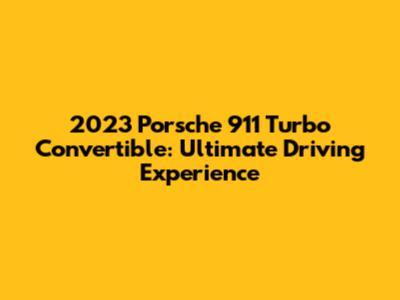 2023 Porsche 911 Turbo Convertible: Ultimate Driving Experience