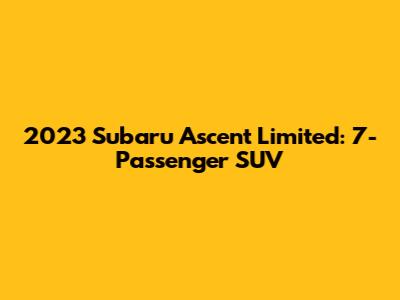 2023 Subaru Ascent Limited: 7-Passenger SUV