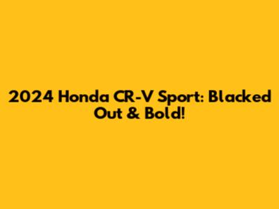 2024 Honda CR-V Sport: Blacked Out & Bold!