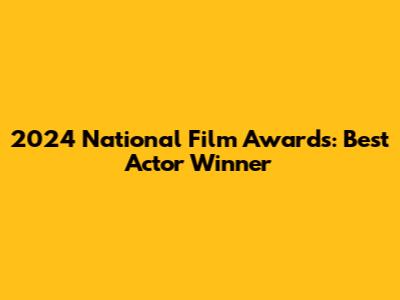 2024 National Film Awards: Best Actor Winner