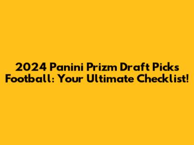 2024 Panini Prizm Draft Picks Football: Your Ultimate Checklist!