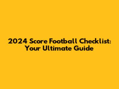 2024 Score Football Checklist: Your Ultimate Guide