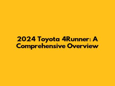 2024 Toyota 4Runner: A Comprehensive Overview