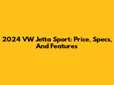 2024 VW Jetta Sport: Price, Specs, And Features