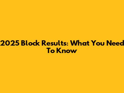 2025 Block Results: What You Need To Know