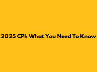 2025 CPI: What You Need To Know