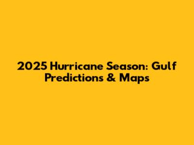 2025 Hurricane Season: Gulf Predictions & Maps