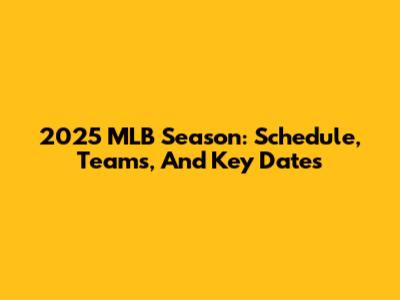 2025 MLB Season: Schedule, Teams, And Key Dates
