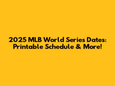2025 MLB World Series Dates: Printable Schedule & More!